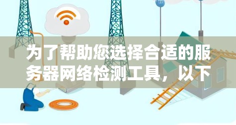 为了帮助您选择合适的服务器网络检测工具，以下是根据您的需求整理的建议