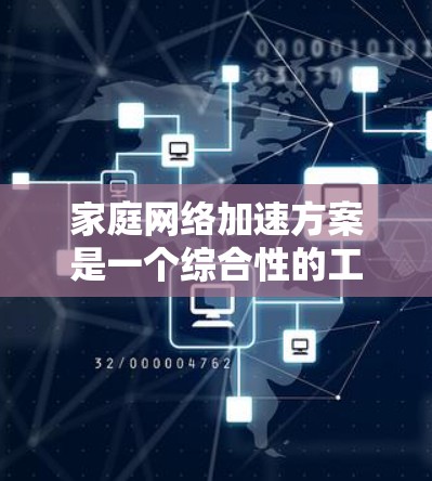家庭网络加速方案是一个综合性的工程,需要从硬件、软件、网络配置、安全管理等多个方面入手,逐步优化和提升网络性能。以下是一份详细的加速方案,分为几个主要部分来实现 家庭网络加速方案是一个综合性的工程,需要从硬件、软件、网络配置、安全管理等多个方面入手,逐步优化和提升网络性能。以下是一份详细的加速方案,分为几个主要部分来实现