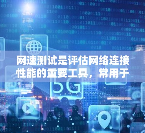 网速测试是评估网络连接性能的重要工具，常用于检测网络的带宽、延迟和稳定性等。在线网速测试通常可以通过特定的网站或工具进行，以下是一些常用的网速测试工具和方法