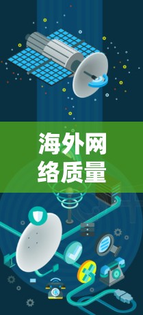海外网络质量检测通常指的是对在国外运营的网络环境进行评估，以确保网络性能、稳定性、安全性等方面符合需求。以下是一些常见的检测方法和工具
