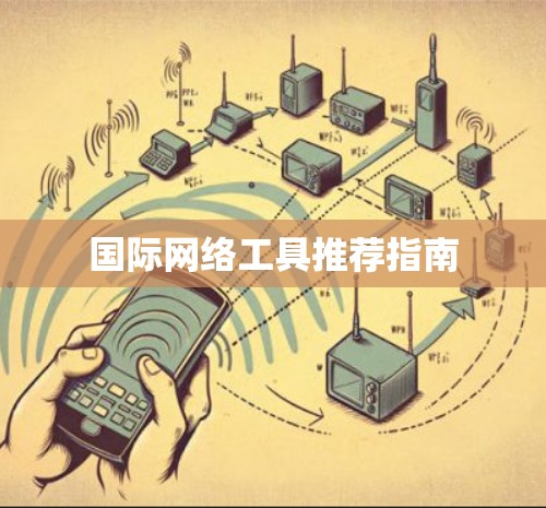 国际网络工具推荐指南