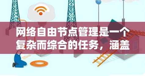 网络自由节点管理是一个复杂而综合的任务，涵盖了多个关键领域。以下是对该任务的系统性总结