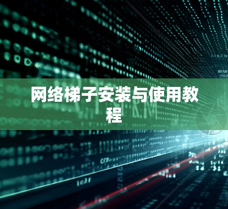 网络梯子安装与使用教程