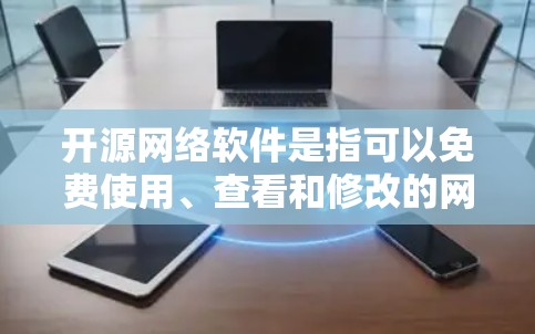 开源网络软件是指可以免费使用、查看和修改的网络相关软件。这些软件通常由社区开发，并遵循开放源代码的理念，适用于开发、测试、教育等多种场景。以下是一些常用的开源网络软件推荐，按功能分类