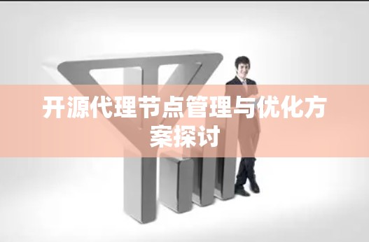 开源代理节点管理与优化方案探讨 开源代理节点管理与优化方案探讨
