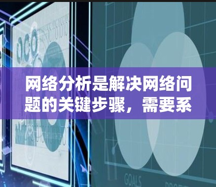 网络分析是解决网络问题的关键步骤，需要系统地进行数据收集、问题定位和优化实施。以下是针对网络延迟分析的分步解决方案
