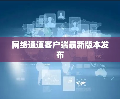 网络通道客户端最新版本发布