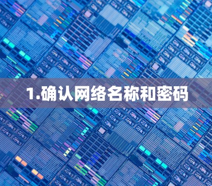 1.确认网络名称和密码 1.确认网络名称和密码