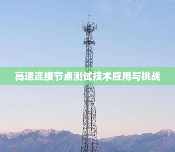 高速连接节点测试技术应用与挑战 高速连接节点测试技术应用与挑战