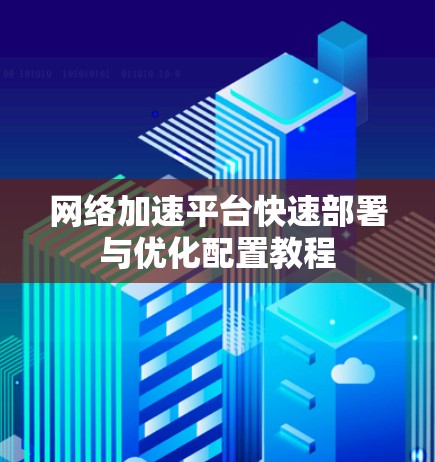 网络加速平台快速部署与优化配置教程