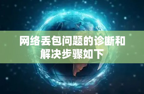 网络丢包问题的诊断和解决步骤如下 网络丢包问题的诊断和解决步骤如下
