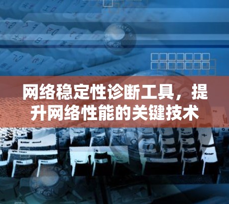 网络稳定性诊断工具,提升网络性能的关键技术 网络稳定性诊断工具,提升网络性能的关键技术