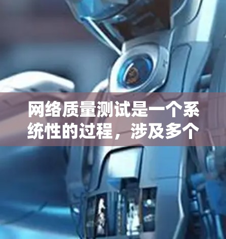 网络质量测试是一个系统性的过程,涉及多个步骤和工具。以下是对网络质量测试的总结和步骤指南 网络质量测试是一个系统性的过程,涉及多个步骤和工具。以下是对网络质量测试的总结和步骤指南