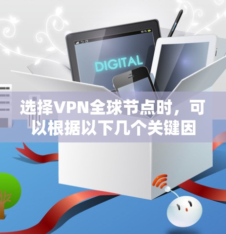选择VPN全球节点时，可以根据以下几个关键因素来做出最佳选择