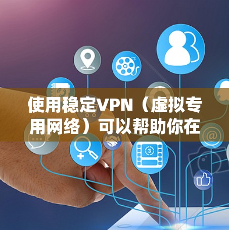 使用稳定VPN(虚拟专用网络)可以帮助你在互联网上加密通信、保护隐私或绕过地理限制。以下是使用稳定VPN的基本教程 使用稳定VPN(虚拟专用网络)可以帮助你在互联网上加密通信、保护隐私或绕过地理限制。以下是使用稳定VPN的基本教程