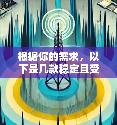 根据你的需求，以下是几款稳定且受欢迎的VPN工具的推荐