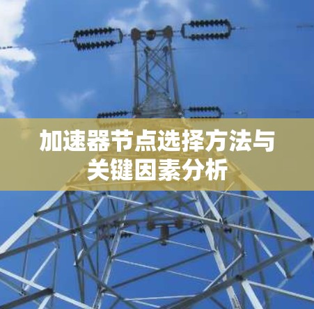 加速器节点选择方法与关键因素分析