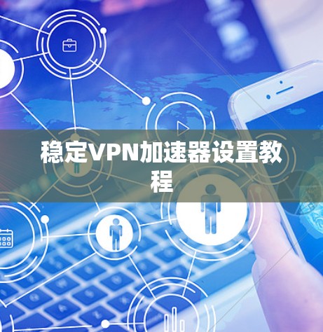 稳定VPN加速器设置教程