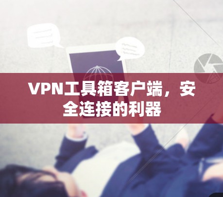 VPN工具箱客户端，安全连接的利器