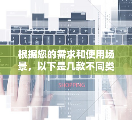 根据您的需求和使用场景，以下是几款不同类型的VPN推荐