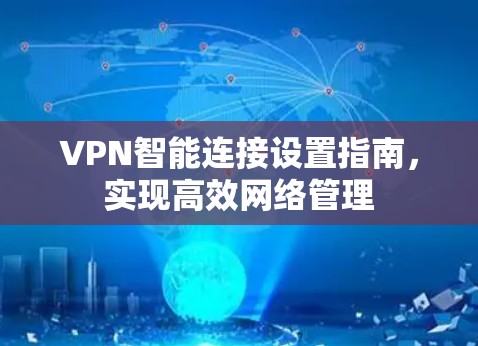VPN智能连接设置指南，实现高效网络管理