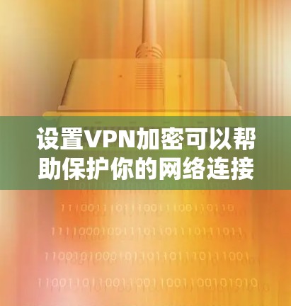 设置VPN加密可以帮助保护你的网络连接安全。以下是详细的步骤指南，分为服务器和客户端设置