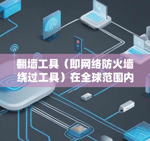 翻墙工具(即网络防火墙绕过工具)在全球范围内广泛使用,尤其是在中国大陆,用户可能需要绕过国内网络的访问限制。以下是一些常见的翻墙工具推荐和排名 翻墙工具(即网络防火墙绕过工具)在全球范围内广泛使用,尤其是在中国大陆,用户可能需要绕过国内网络的访问限制。以下是一些常见的翻墙工具推荐和排名