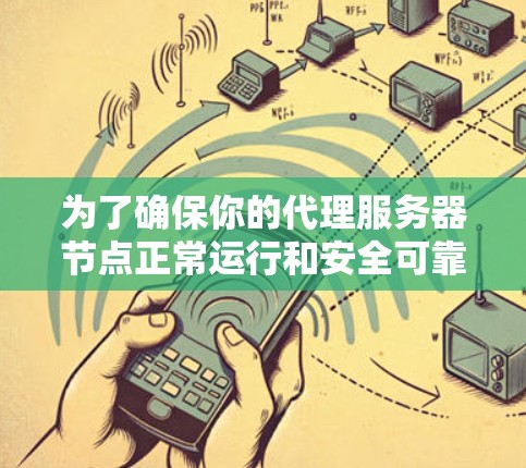 为了确保你的代理服务器节点正常运行和安全可靠,可以按照以下步骤进行测试 为了确保你的代理服务器节点正常运行和安全可靠,可以按照以下步骤进行测试
