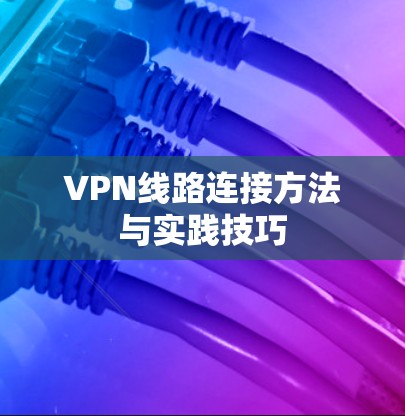 VPN线路连接方法与实践技巧