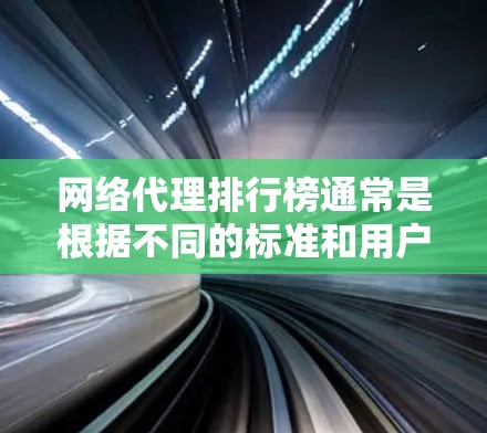 网络代理排行榜通常是根据不同的标准和用户需求来制定的,以下是一些常见的网络代理服务提供商及其可能的排名(仅供参考) 网络代理排行榜通常是根据不同的标准和用户需求来制定的,以下是一些常见的网络代理服务提供商及其可能的排名(仅供参考)