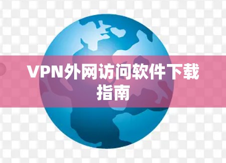 VPN外网访问软件下载指南