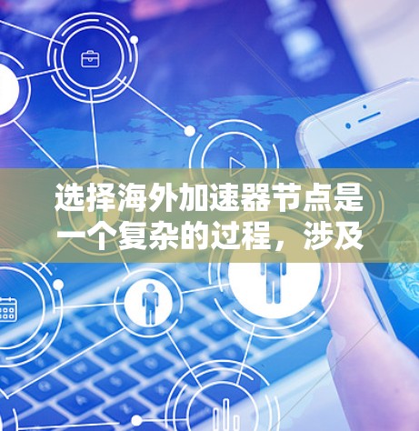 选择海外加速器节点是一个复杂的过程,涉及多个关键因素。以下是一个有条理的指南,帮助您做出明智的选择 选择海外加速器节点是一个复杂的过程,涉及多个关键因素。以下是一个有条理的指南,帮助您做出明智的选择