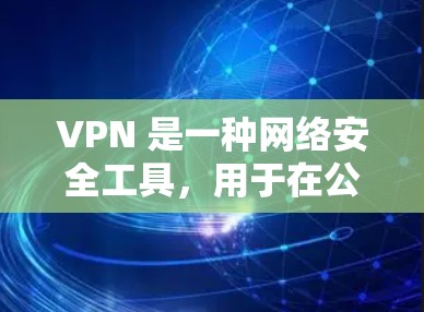 VPN 是一种网络安全工具，用于在公共网络中加密数据传输，保护用户隐私。选择合适的 VPN 软件可以根据你的需求来决定。以下是一些常用的 VPN 软件推荐