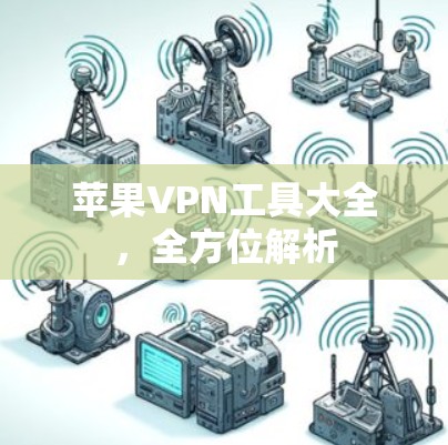 苹果VPN工具大全，全方位解析