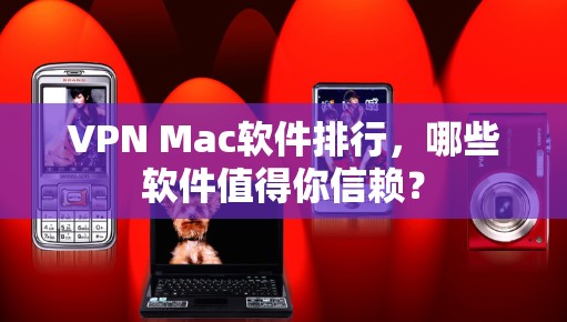 VPN Mac软件排行,哪些软件值得你信赖? VPN Mac软件排行,哪些软件值得你信赖?