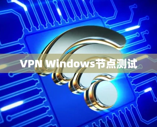 VPN Windows节点测试 VPN Windows节点测试