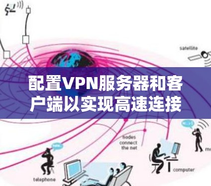 配置VPN服务器和客户端以实现高速连接通常需要以下步骤 配置VPN服务器和客户端以实现高速连接通常需要以下步骤