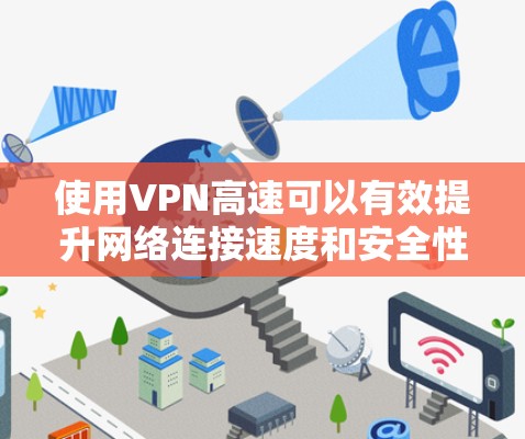 使用VPN高速可以有效提升网络连接速度和安全性。以下是详细的步骤指南