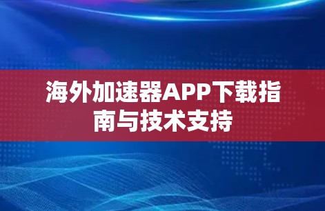 海外加速器APP下载指南与技术支持