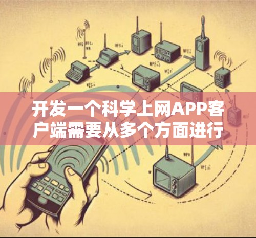 开发一个科学上网APP客户端需要从多个方面进行规划和设计，以下是一个详细的步骤指南