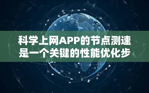 科学上网APP的<strong>节点测速</strong>是一个关键的性能优化步骤,确保数据传输的效率和稳定性。以下是对这一过程的详细分析和优化建议