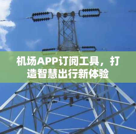 机场APP订阅工具，打造智慧出行新体验