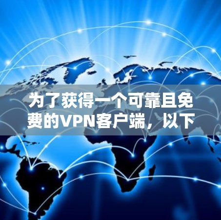为了获得一个可靠且免费的VPN客户端，以下是详细的步骤指南