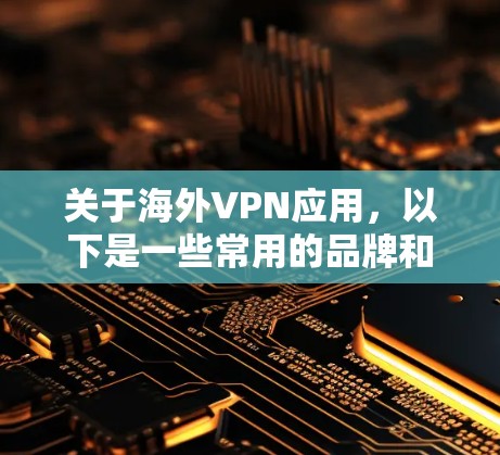关于海外VPN应用，以下是一些常用的品牌和最新版本的信息