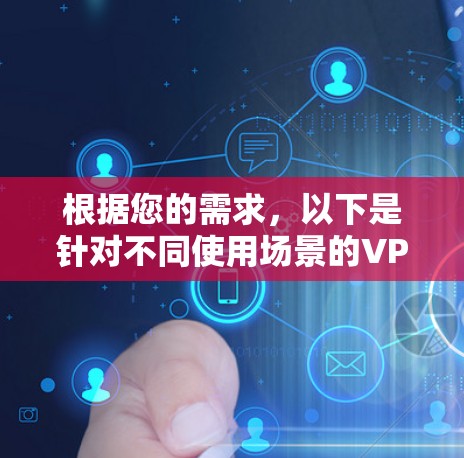 根据您的需求,以下是针对不同使用场景的VPN节点APP推荐