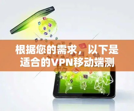 根据您的需求，以下是适合的VPN移动端测速工具推荐