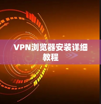 VPN浏览器安装详细教程