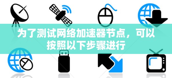 为了测试网络加速器节点，可以按照以下步骤进行