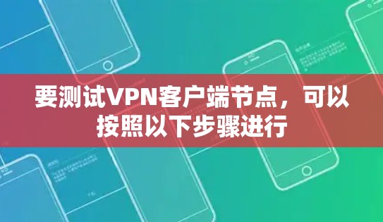 要测试VPN客户端节点,可以按照以下步骤进行 要测试VPN客户端节点,可以按照以下步骤进行