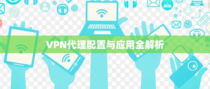 VPN代理配置与应用全解析